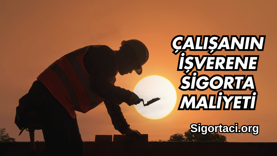 Çalışanın İşverene Sigorta Maliyeti 2025