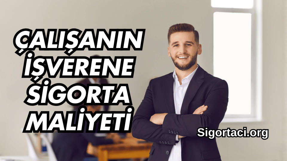 Çalışanın İşverene Sigorta Maliyeti 2025
