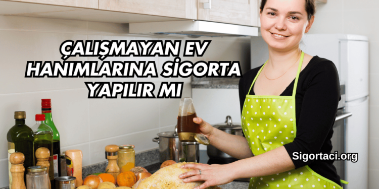 Çalışmayan Ev Hanımlarına Sigorta Yapılır mı