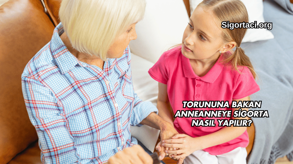 Torununa Bakan Anneanneye Sigorta Nasıl Yapılır?