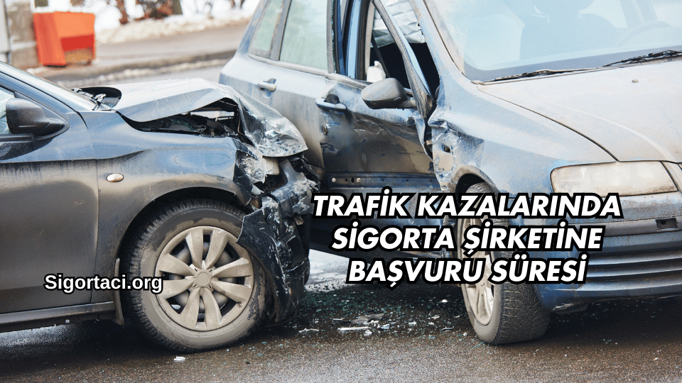 Trafik Kazalarında Sigorta Şirketine Başvuru Süresi