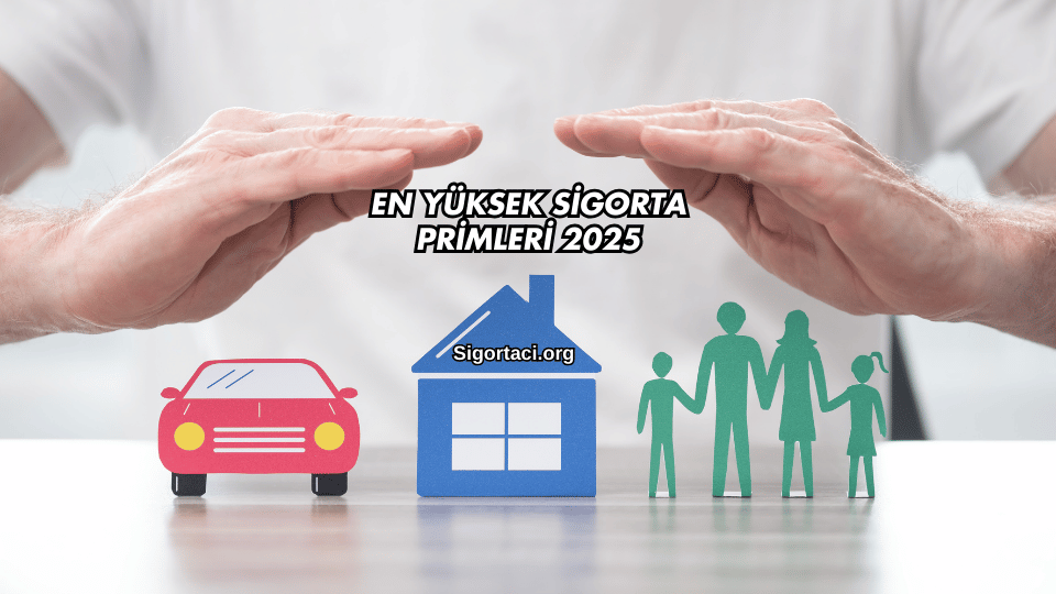 En Yüksek Sigorta Primleri 2025