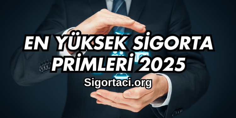 En Yüksek Sigorta Primleri 2025