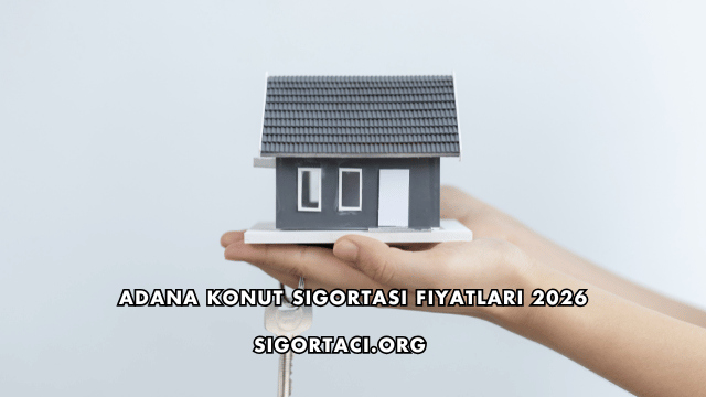 Adana Konut Sigortası Fiyatları 2026