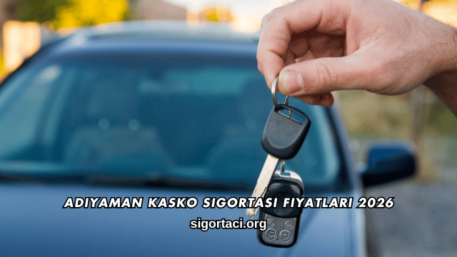 Adıyaman Kasko Sigortası Fiyatları 2026