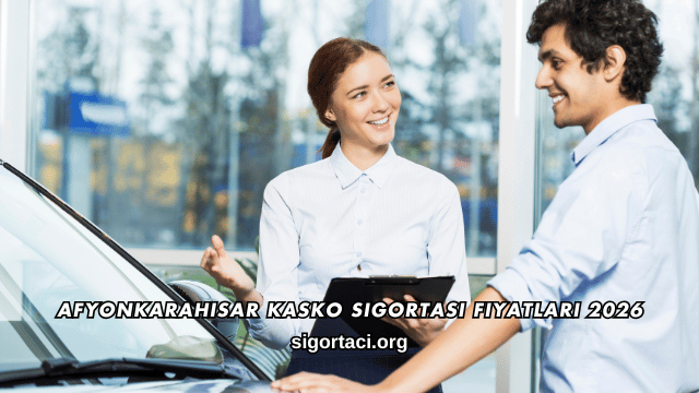 Afyonkarahisar Kasko Sigortası Fiyatları 2026