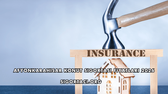 Afyonkarahisar Konut Sigortası Fiyatları 2026