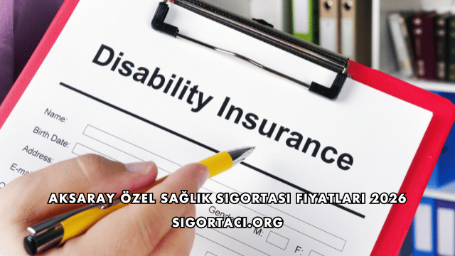 Aksaray Özel Sağlık Sigortası Fiyatları 2026