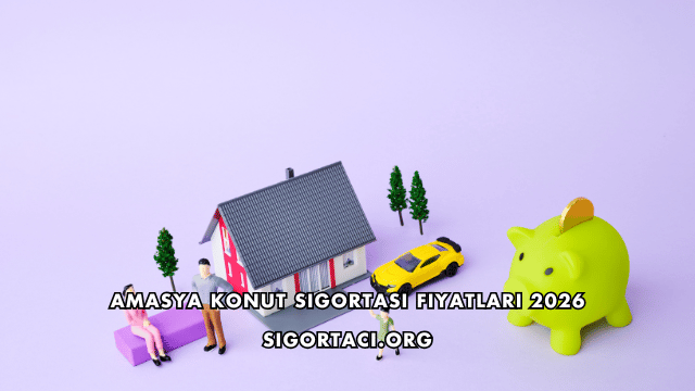 Amasya Konut Sigortası Fiyatları 2026