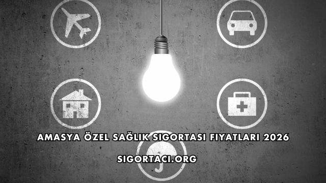 Amasya Özel Sağlık Sigortası Fiyatları 2026