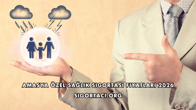 Amasya Özel Sağlık Sigortası Fiyatları 2026