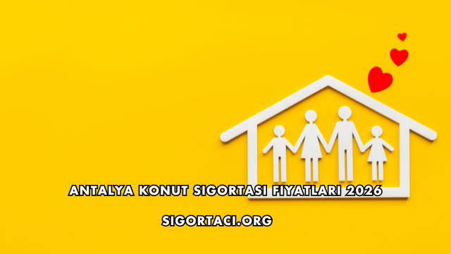 Antalya Konut Sigortası Fiyatları 2026