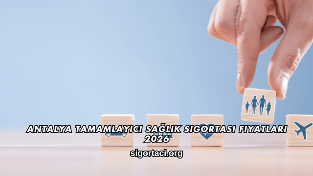 Antalya Tamamlayıcı Sağlık Sigortası Fiyatları 2026