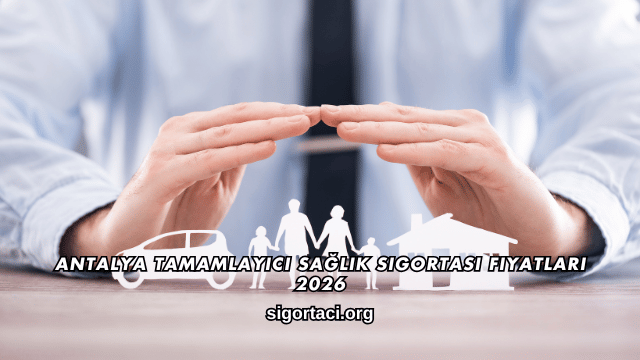 Antalya Tamamlayıcı Sağlık Sigortası Fiyatları 2026