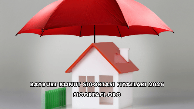 Bayburt Konut Sigortası Fiyatları 2026