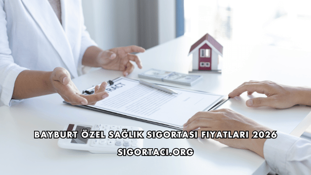 Bayburt Özel Sağlık Sigortası Fiyatları 2026