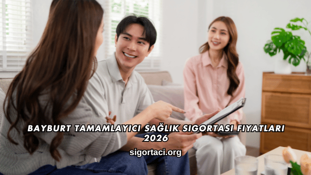 Bayburt Tamamlayıcı Sağlık Sigortası Fiyatları 2026