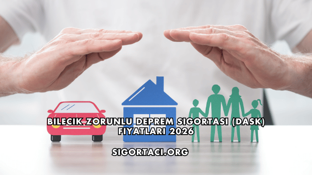 Bilecik Zorunlu Deprem Sigortası (DASK) Fiyatları 2026
