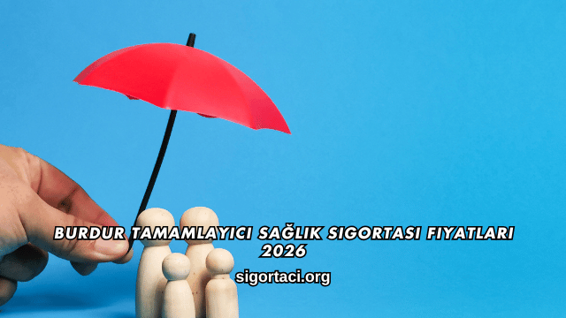 Burdur Tamamlayıcı Sağlık Sigortası Fiyatları 2026