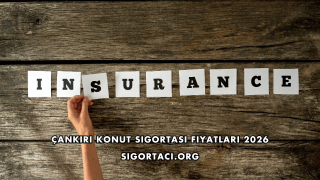 Çankırı Konut Sigortası Fiyatları 2026