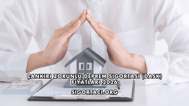 Çankırı Zorunlu Deprem Sigortası (DASK) Fiyatları 2026