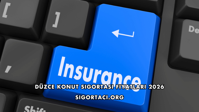 Düzce Konut Sigortası Fiyatları 2026