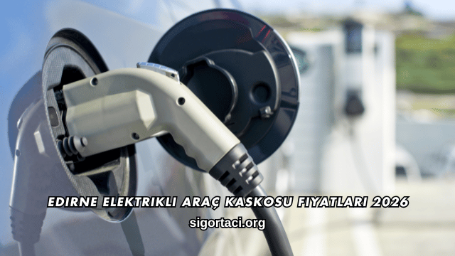 Edirne Elektrikli Araç Kaskosu Fiyatları 2026