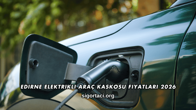 Edirne Elektrikli Araç Kaskosu Fiyatları 2026