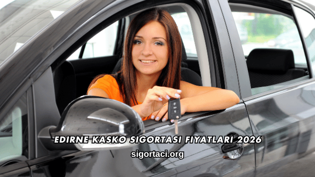 Edirne Kasko Sigortası Fiyatları 2026