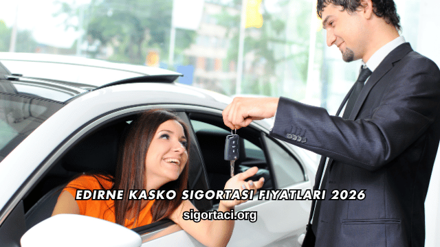 Edirne Kasko Sigortası Fiyatları 2026