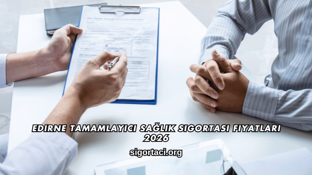 Edirne Tamamlayıcı Sağlık Sigortası Fiyatları 2026
