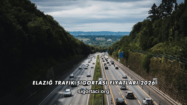 Elazığ Trafik Sigortası Fiyatları 2026