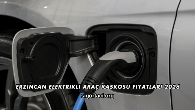 Erzincan Elektrikli Araç Kaskosu Fiyatları 2026
