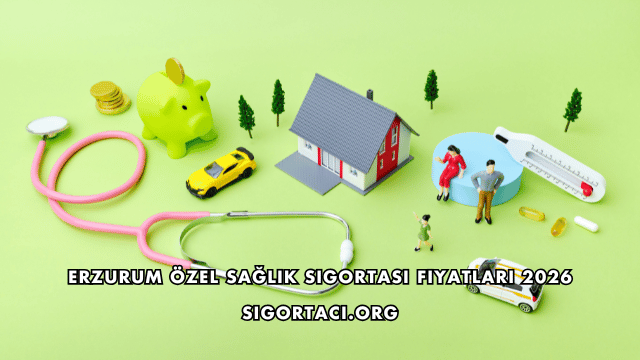 Erzurum Özel Sağlık Sigortası Fiyatları 2026