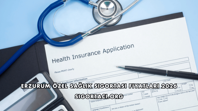 Erzurum Özel Sağlık Sigortası Fiyatları 2026
