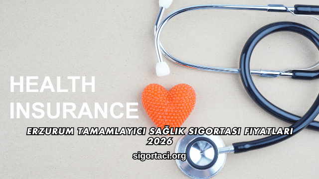 Erzurum Tamamlayıcı Sağlık Sigortası Fiyatları 2026