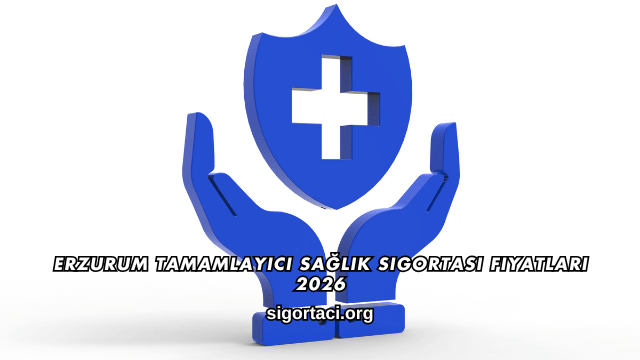 Erzurum Tamamlayıcı Sağlık Sigortası Fiyatları 2026