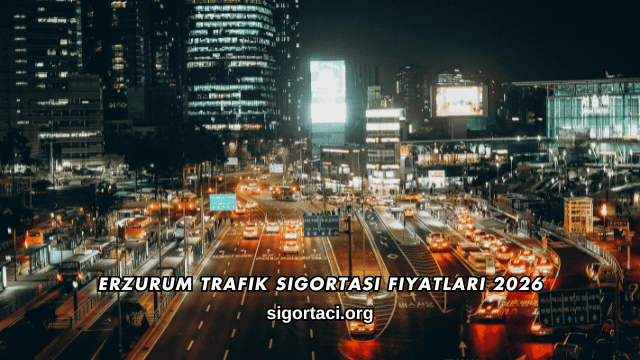 Erzurum Trafik Sigortası Fiyatları 2026