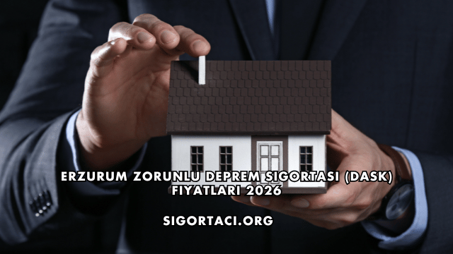 Erzurum Zorunlu Deprem Sigortası (DASK) Fiyatları 2026
