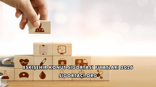 Eskişehir Konut Sigortası Fiyatları 2026