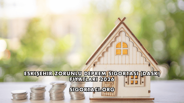 Eskişehir Zorunlu Deprem Sigortası (DASK) Fiyatları 2026