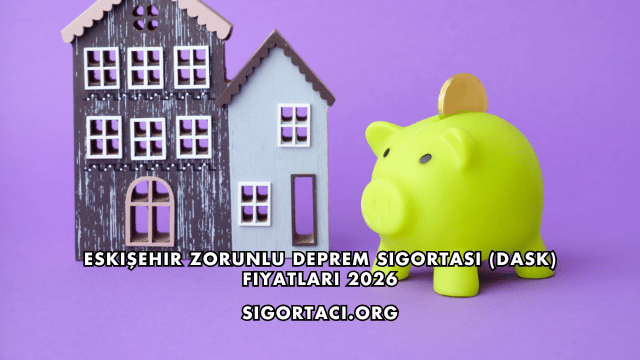 Eskişehir Zorunlu Deprem Sigortası (DASK) Fiyatları 2026