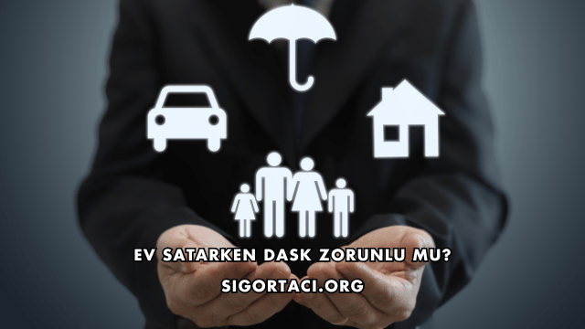 Ev Satarken DASK Zorunlu mu?