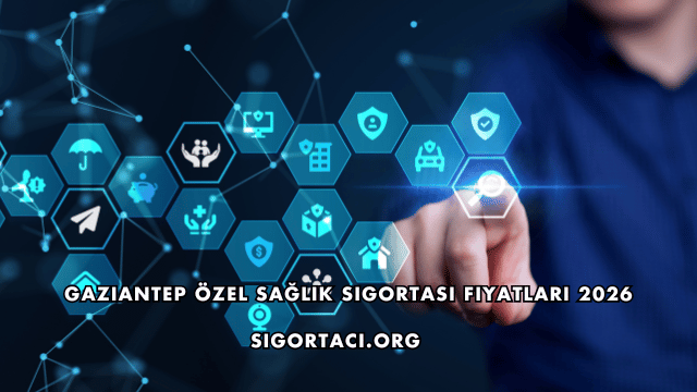 Gaziantep Özel Sağlık Sigortası Fiyatları 2026