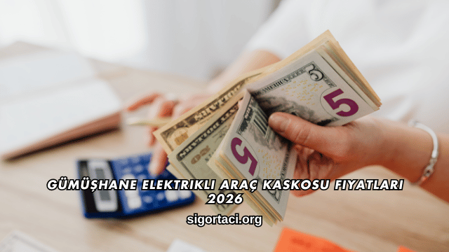 Gümüşhane Elektrikli Araç Kaskosu Fiyatları 2026