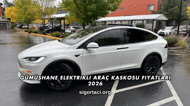 Gümüşhane Elektrikli Araç Kaskosu Fiyatları 2026