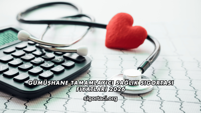 Gümüşhane Tamamlayıcı Sağlık Sigortası Fiyatları 2026