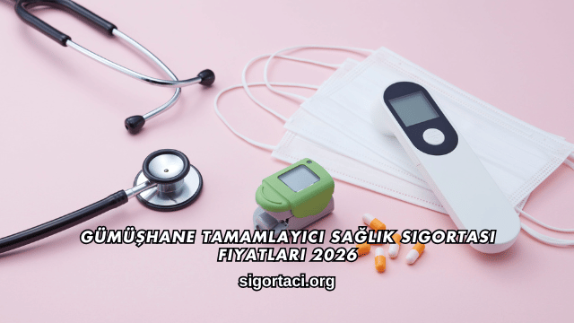 Gümüşhane Tamamlayıcı Sağlık Sigortası Fiyatları 2026