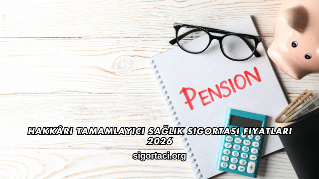 Hakkâri Tamamlayıcı Sağlık Sigortası Fiyatları 2026