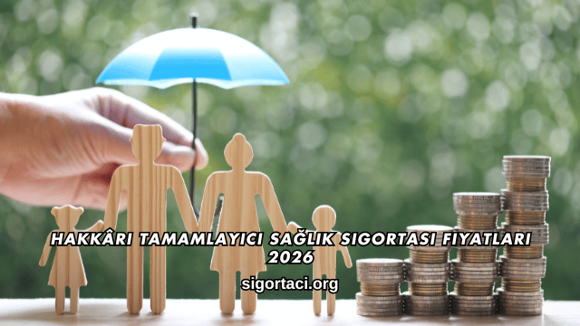 Hakkâri Tamamlayıcı Sağlık Sigortası Fiyatları 2026